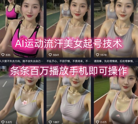 AI运动流汗美女起号技术，条条百W播放，手机即可操作-58创客网