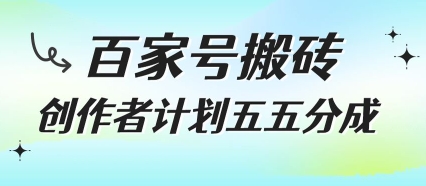百家号搬砖项目，创作者计划五五分成，无需露脸、直播、拍视频，非常适合新手【揭秘】-58创客网