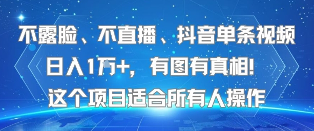 不露脸、不直播、抖音单条视频日入1W+，有图有真相！这个项目适合所有人操作-58创客网