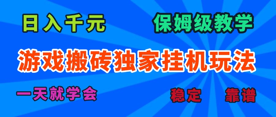 游戏搬砖独家挂机玩法，日入千元，保姆级教学，一天就学会！-58创客网