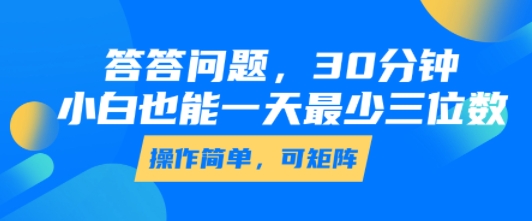 答答问题，30分钟，小白也能一天最少也有三位数，操作简单-多米联创