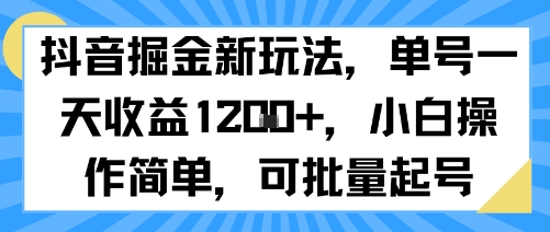 抖音掘金新玩法，单号一天收益多张，小白操作简单，可批量起号-58创客网