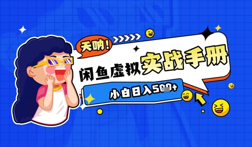 2025闲鱼虚拟电商超详细实战手册，小白日入几张-58创客网