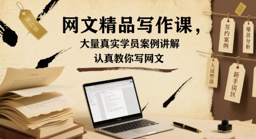 网文精品写作课，大量真实学员案例讲解，认真教你写网文-58创客网
