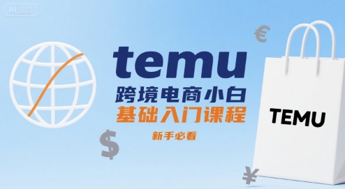 temu跨境电商小白基础入门课程，新手必看-58创客网
