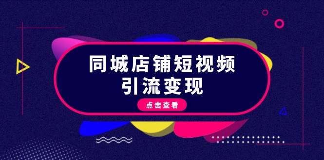 同城店铺短视频引流变现：掌握抖音平台规则，打造爆款内容，实现流量变现-58创客网