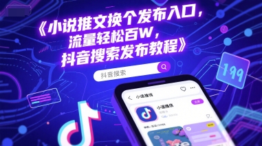 小说推文换个发布入口，流量轻松百W，抖音搜索发布教程-58创客网