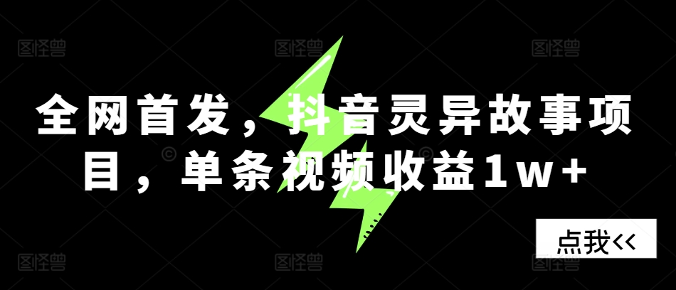 全网首发，抖音灵异故事项目，单条视频收益1w+-58创客网