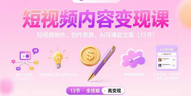 短视频内容变现课：短视频制作、创作思路、Ai写爆款文案(13节-58创客网