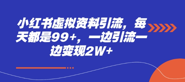 小红书虚拟资料引流，每天都是99+，一边引流一边变现2W+-58创客网