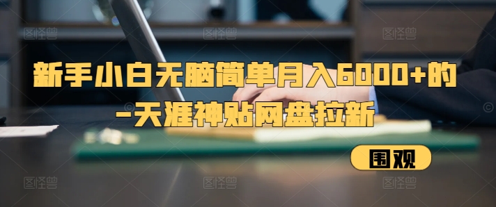 新手小白无脑简单月入6000+的-天涯神贴网盘拉新【揭秘】-多米联创