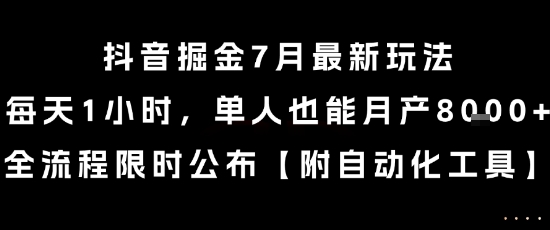 抖音掘金7月最新玩法，每天1小时，单人也能月产8k+，全流程限时公布【揭秘】-58创客网
