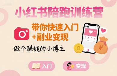 小红书陪跑训练营，带你快速入门+副业变现，做个賺钱的小博主-58创客网