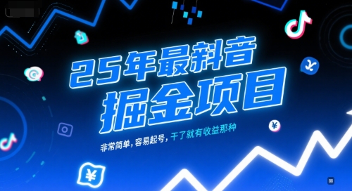 25年最新抖音掘金项目，非常简单，容易起号，干了就有收益那种-58创客网