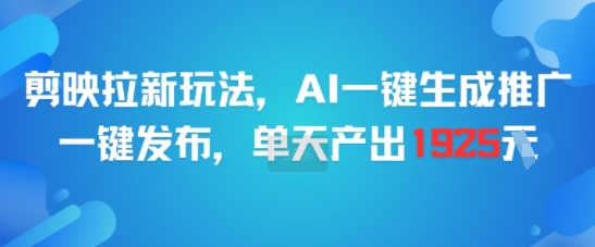 剪映拉新玩法，AI一键生成推广，一键发布，单天最高产出1925-多米联创