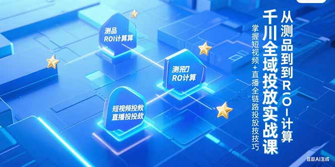 千川全域投放实战课，从测品到ROI计算，掌握短视频+直播全链路投放技巧-多米联创