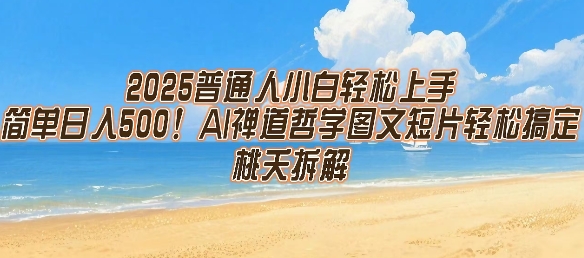 2025普通人小白轻松上手，简单日入5张，AI禅道哲学图文短片轻松搞定-58创客网
