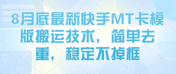 8月底最新快手MT卡模版搬运技术，简单去重，稳定不掉框-58创客网