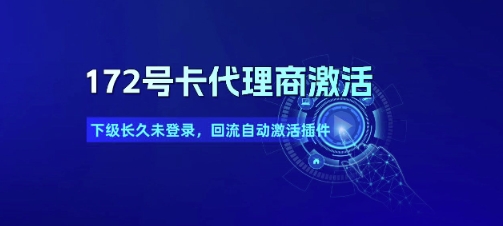 172号卡代理商激活_下级长久未登录，回流自动激活插件-58创客网