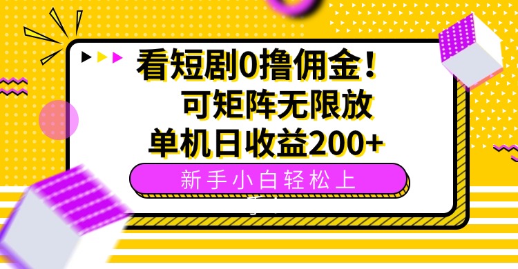 看短剧0撸佣金,可矩阵无限放大,单机日收益200+,新手小白轻松上手!-申水仓
