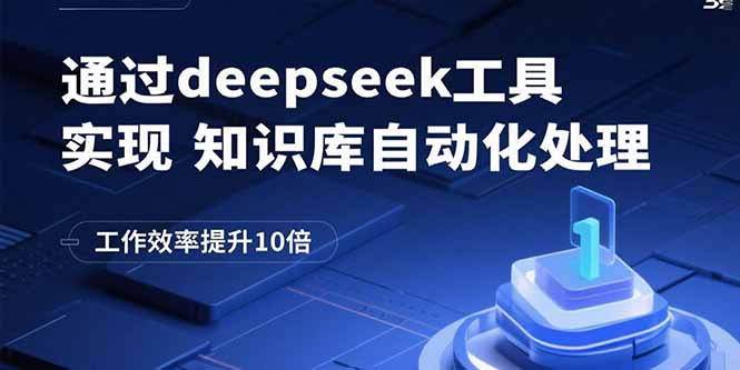 通过deepseek工具实现知识库自动化处理，工作效率提升10倍-58创客网