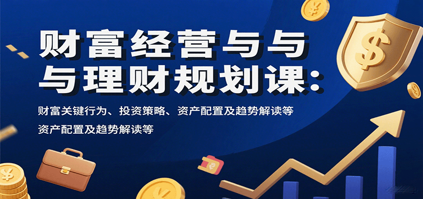 财富经营与理财规划课：财富关键行为、投资策略、资产配置及趋势解读等-多米联创