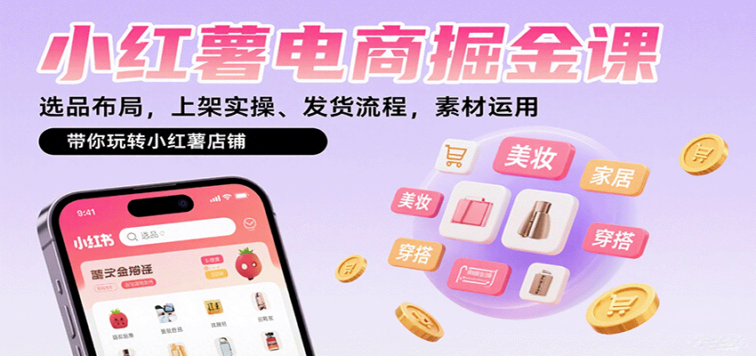 小红薯电商掘金课：选品布局，上架实操、发货流程，素材运用，带你玩转小红薯店铺-58创客网