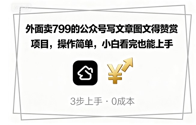 外面卖799的公众号写文章图文得赞赏项目，操作简单，小白看完也能上手-58创客网