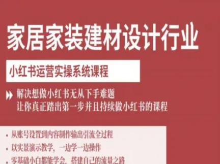 家居家装建材设计行业小红书运营实操系统课程，解决想做小红书无从下手难题让你真正踏出第一步-58创客网