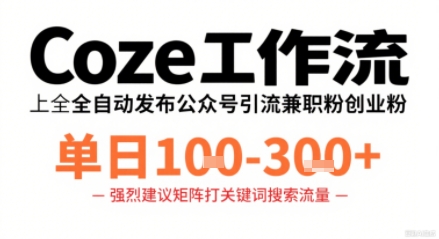 Coze工作流一键发布高质量公众号引流兼职粉代发粉，单日1-3张-58创客网
