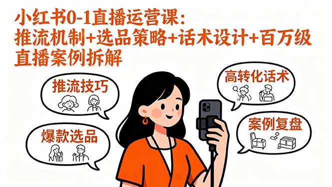 小红书0-1直播运营课：推流机制+选品策略+话术设计+百万级直播案例拆解-58创客网