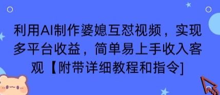 利用AI制作婆媳互怼视频，实现多平台收益，简单易上手收入可观【附带详细教程和指令】-58创客网