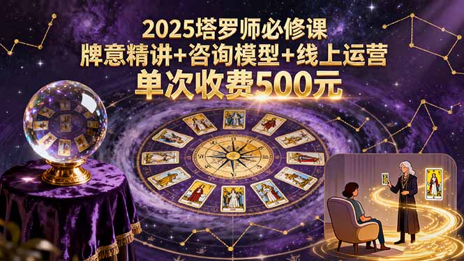 2025塔罗师必修课，牌意精讲+咨询模型+线上运营，单次收费500元-多米联创