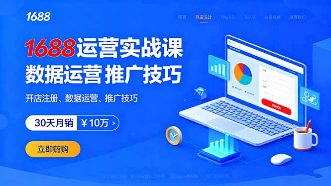 1688运营实战课：开店注册、数据运营、推广技巧，30天月销破10万+-58创客网