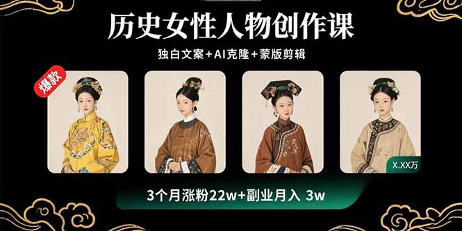 历史女性人物创作课：独白文案+AI克隆+蒙版剪辑，3个月涨粉22w+副业月入3w-58创客网