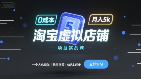 淘宝虚拟店铺项目实战课，一个人也能做，无需货源、0成本起步，月入5k-58创客网