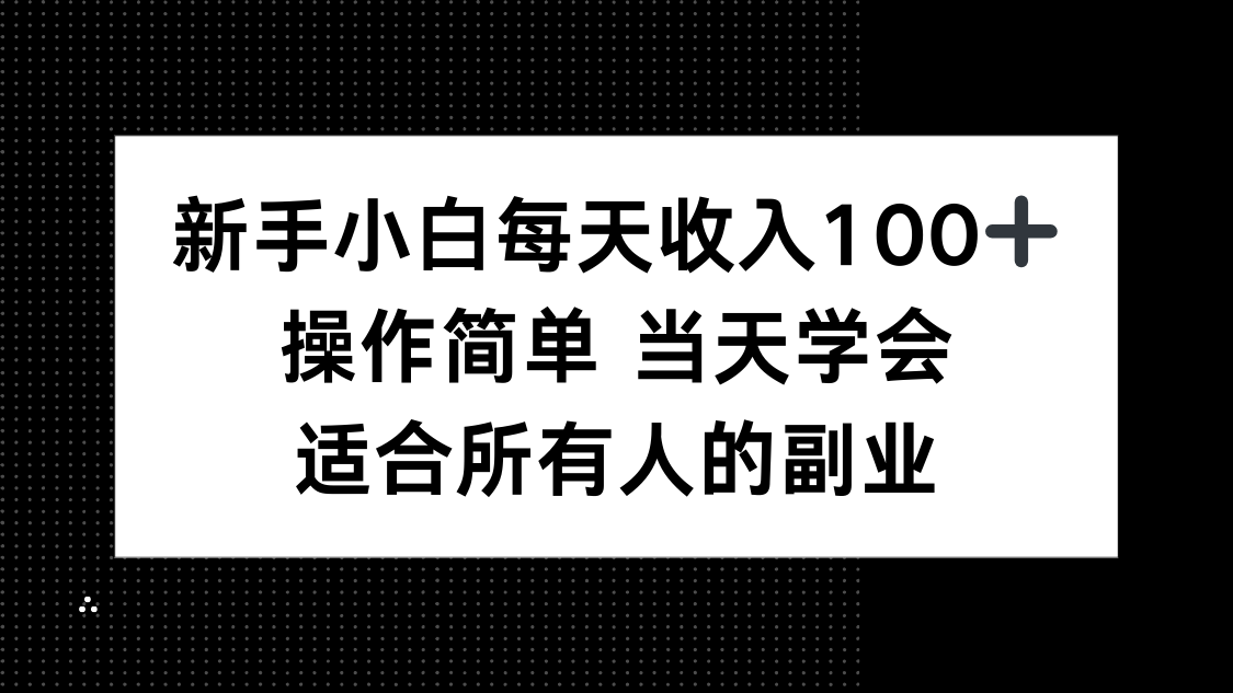 新手小白每天收入100+，操作简单 当天学会 ，适合所有人的副业-58创客网