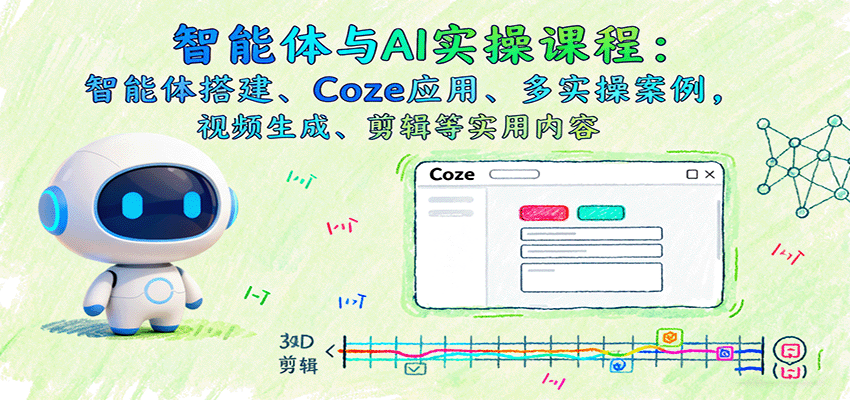 智能体与AI实操课程：智能体搭建、Coze应用、多实操案例，视频生成、剪辑等实用内容-多米联创