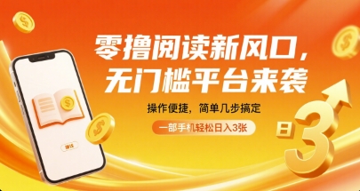 零撸阅读新风口，无门槛平台来袭，操作便捷，简单几步搞定，一部手机轻松日入3张【揭秘】-58创客网