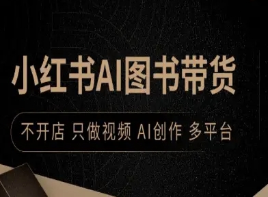 小红书AI图书带货，不开店，只做视频，AI创作，多平台-58创客网