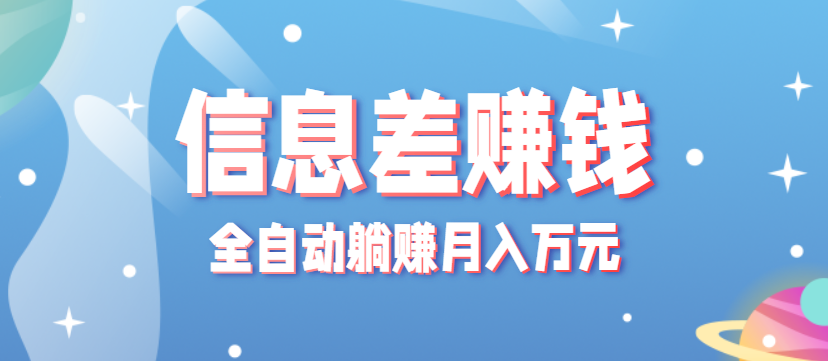 零成本零门槛信息差项目，只需一部手机实现全自动躺赚月入万元-58创客网