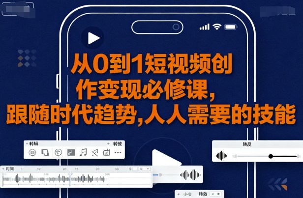 从0到1短视频创作变现必修课，跟随时代趋势，人人需要的技能-多米联创