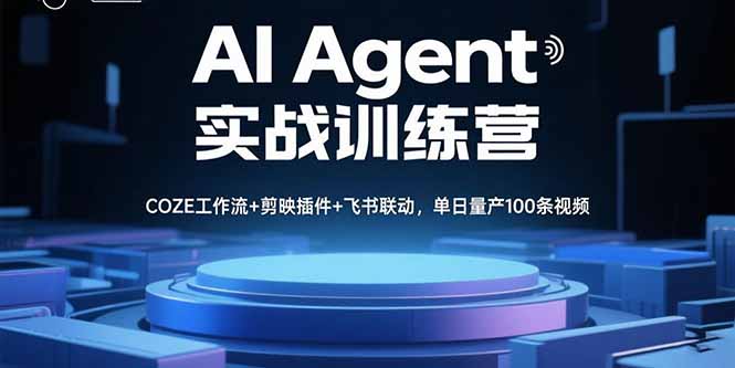 AI Agent实战训练营，COZE工作流+剪映插件+飞书联动，单日量产100条视频-58创客网