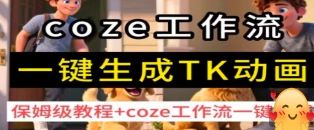 coze工作流一键生成TK动画，保姆级教程+coze工作流一键生成-58创客网