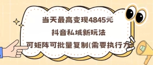 当天最高变现1k+，抖音私域新玩法，可矩阵可批量复制-58创客网
