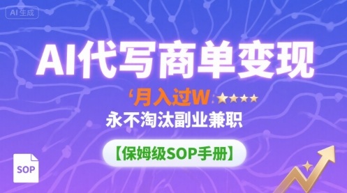 AI代写商单变现，月入过W，永不淘汰副业兼职【保姆级SOP手册】-多米联创