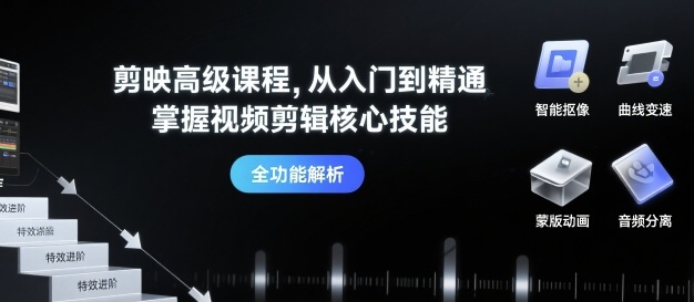 剪映高级课程，从入门到精通，掌握视频剪辑核心技能-多米联创