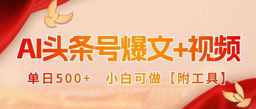 AI头条号爆文+视频双玩法，单日500+，小白可做【附工具】-58创客网