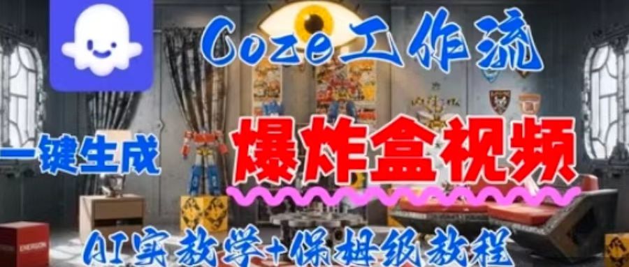 Coez扣子工作一键生成爆炸盒短视频，全流程保姆级教程-58创客网