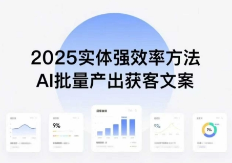 实体强效率方法：AI批量产出获客文案，2025年普通人拥抱AI，实现实体创收-58创客网